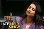 lilly singh makes television history, lilly singh makes television history, lilly singh makes television history with late night show debut, Vocal about